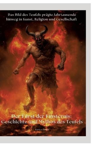 Der Fürst der Finsternis: Geschichte und Mythos des Teufels: Das Bild des Teufels prägte Jahrtausende hinweg in Kunst, Religion und Gesellschaft