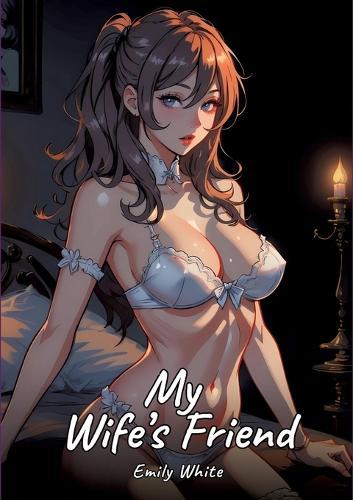 My Wife's Friend: Sexy Erotic Stories for Adults Illustrated with Hentai Pictures - Naked Illustrations