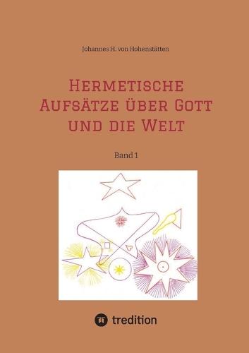 Hermetische Aufsätze über Gott und die Welt: Band 1