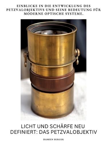 Licht und Schärfe neu definiert: Das Petzvalobjektiv: Einblicke in die Entwicklung des Petzvalobjektivs und seine Bedeutung für moderne optische Systeme