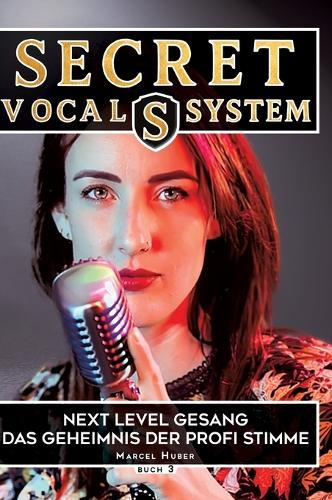 Secret Vocal System 3: Next Level Gesang - Das Geheimniss der Profi Stimme