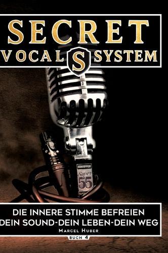 Secret Vocal System 4: Die Innere Stimme befreien dein Sound-Dein Leben-Dein Weg