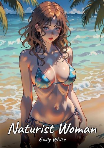 Naturist Woman: Sexy Erotic Stories for Adults Illustrated with Hentai Pictures - Naked Illustrations