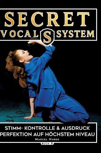 Secret Vocal System 6: Stimm- Kontrolle & Ausdruck - Perfektion auf höchstem Niveau