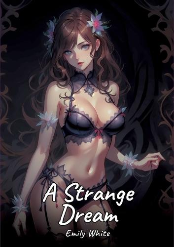 A Strange Dream: Sexy Erotic Stories for Adults Illustrated with Hentai Pictures - Naked Illustrations