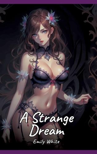 A Strange Dream: Sexy Erotic Stories for Adults Illustrated with Hentai Pictures - Naked Illustrations