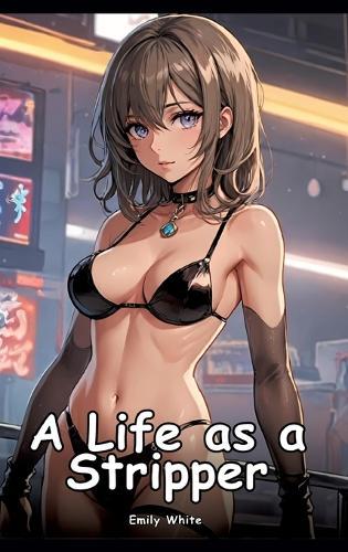 A Life as a Stripper: Collection of Adult and Erotic Manga Stories with Nude Pictures