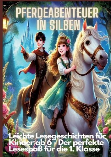 Pferdeabenteuer in Silben: Pferdeabenteuer in Silben: Leichte Lesegeschichten für Kinder ab 6 - Lesen lernen mit Pferden für die 1. Klasse und Leseanfänger: Leichte Lesegeschichten für Kinder ab 6 - Der perfekte Lesespaß für die 1. Klasse