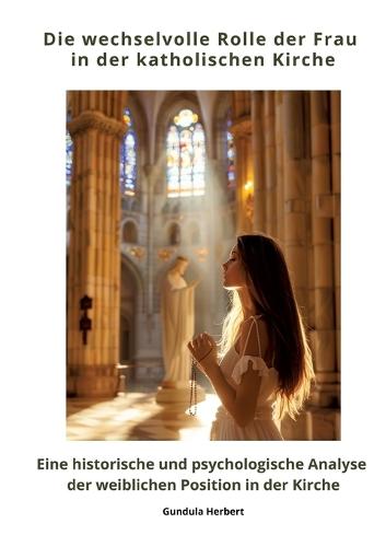 Die wechselvolle Rolle der Frau in der katholischen Kirche: Eine historische und psychologische Analyse der weiblichen Position in der Kirche