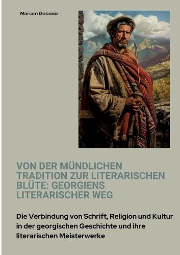 Von der mündlichen Tradition zur literarischen Blüte: Georgiens literarischer Weg: Die Verbindung von Schrift, Religion und Kultur in der georgischen Geschichte und ihre literarischen Meisterwerke