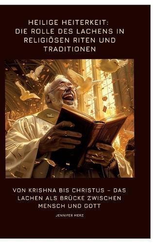 Heilige Heiterkeit: Die Rolle des Lachens in religiösen Riten und Traditionen: Von Krishna bis Christus - Das Lachen als Brücke zwischen Mensch und Gott