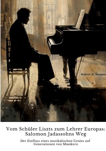 Vom Schüler Liszts zum Lehrer Europas: Salomon Jadassohns Weg: Der Einfluss eines musikalischen Genies auf Generationen von Musikern