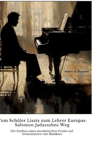 Vom Schüler Liszts zum Lehrer Europas: Salomon Jadassohns Weg: Der Einfluss eines musikalischen Genies auf Generationen von Musikern