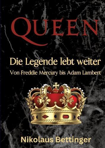 Queen: Die Legende lebt weiter Von Freddie Mercury bis Adam Lambert