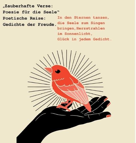 ""Zauberhafte Verse: Poesie für die Seele"" Poetische Reise: Gedichte der Freude.: In den Sternen tanzen, die Seele zum Singen bringen, Herzstrahlen im Sonnenlicht, Glück in jedem Gedicht.