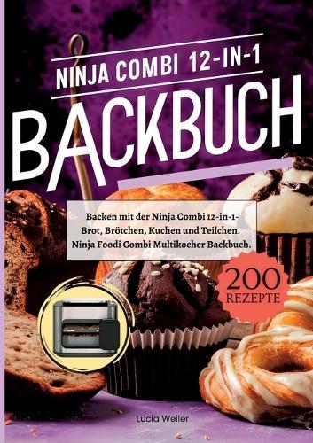 Backen mit der Ninja Combi 12-in-1- 200 Rezepte.: Ninja Combi 12-in-1 Multikocher Backbuch- Brot, Brötchen, Kuchen und Teilchen.