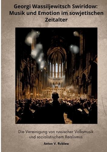 Georgi Wassiljewitsch Swiridow: Musik und Emotion im sowjetischen Zeitalter: Die Vereinigung von russischer Volksmusik und sozialistischem Realismus