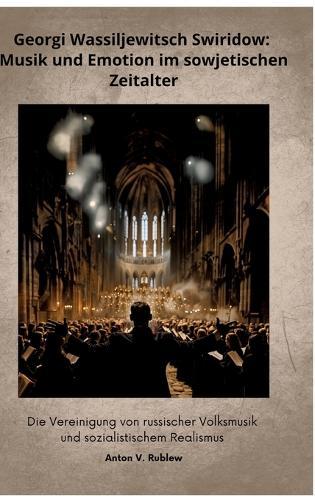Georgi Wassiljewitsch Swiridow: Musik und Emotion im sowjetischen Zeitalter: Die Vereinigung von russischer Volksmusik und sozialistischem Realismus