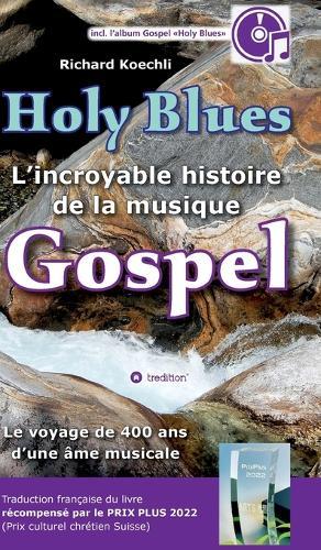 Holy Blues - L'incroyable histoire de la musique Gospel: Le voyage de 400 ans d'une âme musicale - livre récompensé par le PRIX PLUS 2022 (prix culturel Suisse)