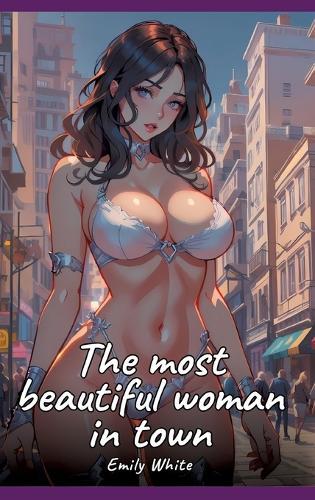 The most beautiful woman in town: Sexy Erotic Stories for Adults Illustrated with Hentai Pictures - Naked Illustrations