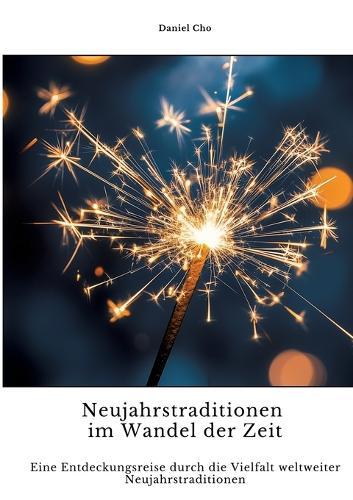 Neujahrstraditionen im Wandel der Zeit: Eine Entdeckungsreise durch die Vielfalt weltweiter Neujahrstraditionen