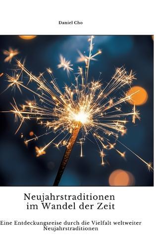 Neujahrstraditionen im Wandel der Zeit: Eine Entdeckungsreise durch die Vielfalt weltweiter Neujahrstraditionen