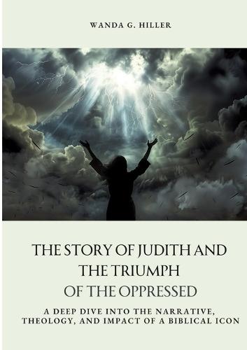 The Story of Judith and the Triumph of the Oppressed: A Deep Dive into the Narrative, Theology, and Impact of a Biblical Icon