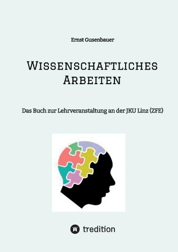 Wissenschaftliches Arbeiten: Das Buch zur Lehrveranstaltung an der JKU Linz (ZFE)