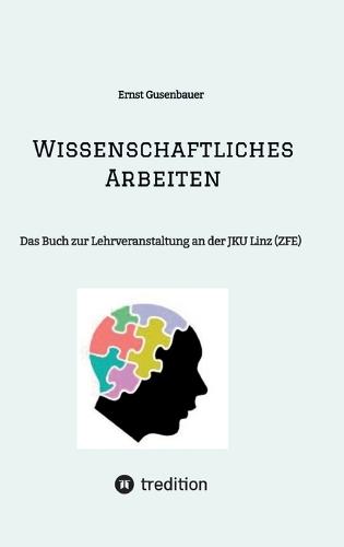 Wissenschaftliches Arbeiten: Das Buch zur Lehrveranstaltung an der JKU Linz (ZFE)