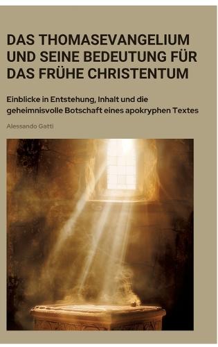 Das Thomasevangelium und seine Bedeutung für das frühe Christentum: Einblicke in Entstehung, Inhalt und die geheimnisvolle Botschaft eines apokryphen Textes