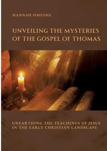 Unveiling the Mysteries of the Gospel of Thomas: Unearthing the Teachings of Jesus in the Early Christian Landscape