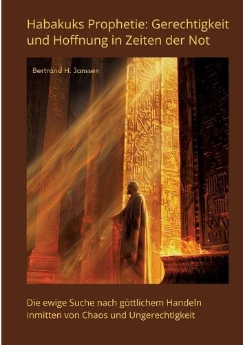 Habakuks Prophetie: Gerechtigkeit und Hoffnung in Zeiten der Not: Die ewige Suche nach göttlichem Handeln inmitten von Chaos und Ungerechtigkeit