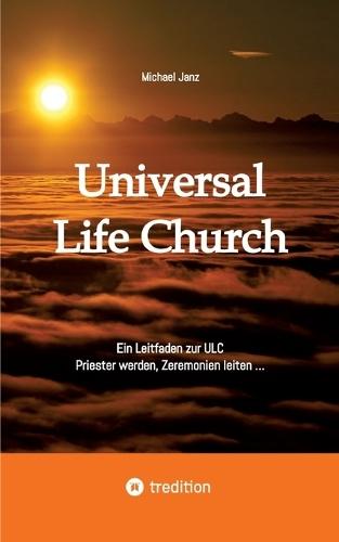 Universal Life Church: Ein Leitfaden zur ULC, Priester werden, Zeremonien leiten ...