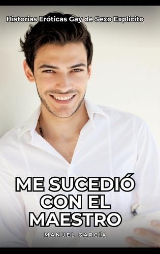 Me sucedió con el maestro: Historias Eróticas Gay de Sexo Explicito