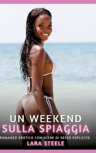 Un Weekend sulla Spiaggia: Romanzo Erotico con Scene di Sesso Esplicito