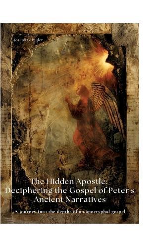 The Hidden Apostle: Deciphering the Gospel of Peter's Ancient Narratives: A journey into the depths of an apocryphal gospel
