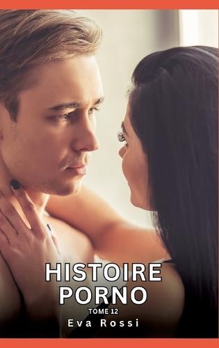 Histoire Porno. Tome 12: Histoires Érotiques Interdites de Sexe Tabou pour Adultes