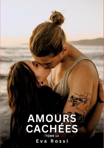 Amours Cachées. Tome 13: Histoires Érotiques Interdites de Sexe Tabou pour Adultes