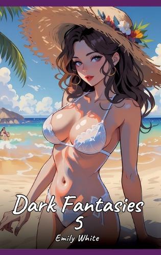 Dark Fantasies. 5: Sexy Erotic Stories for Adults Illustrated with Hentai Pictures - Naked Illustrations