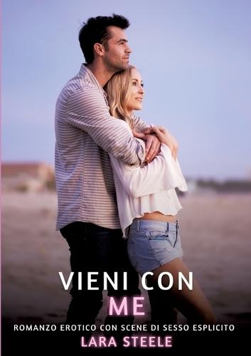 Vieni con Me: Romanzo Erotico con Scene di Sesso Esplicito