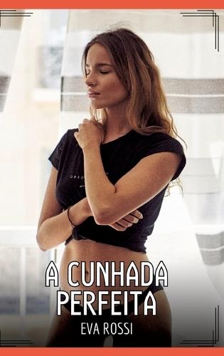 A Cunhada Perfeita: Contos de Sexo Explícito para Adultos