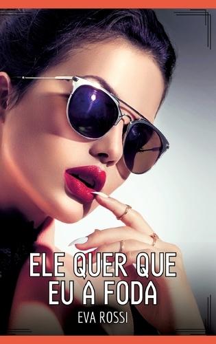 Ele quer que eu a foda: Contos de Sexo Explícito para Adultos