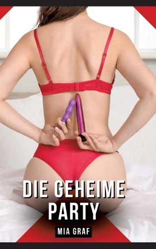 Die geheime Party: Geschichten mit explizitem Sex für Erwachsene