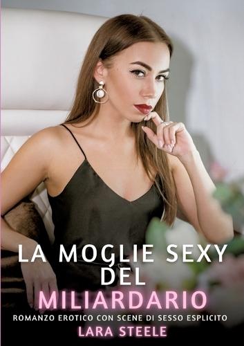 La Moglie Sexy del Miliardario: Romanzo Erotico con Scene di Sesso Esplicito