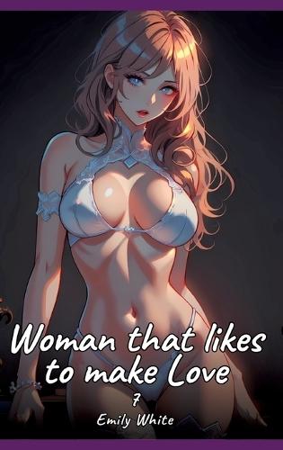 Woman that likes to make Love. 7: Sexy Erotic Stories for Adults Illustrated with Hentai Pictures - Naked Illustrations