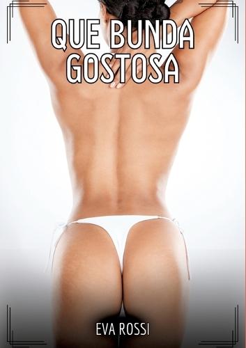 Que Bunda Gostosa!: Contos de Sexo Explícito para Adultos