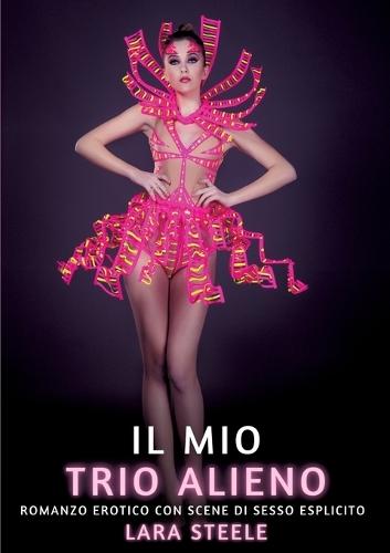 Il mio Trio Alieno: Romanzo Erotico con Scene di Sesso Esplicito