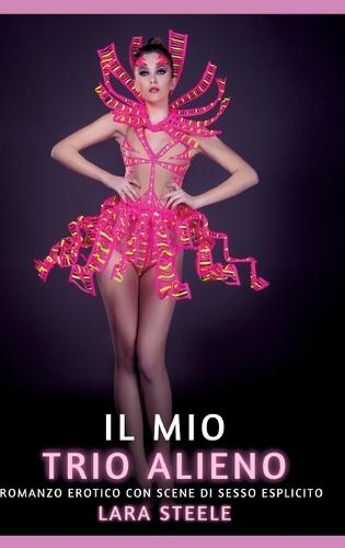 Il mio Trio Alieno: Romanzo Erotico con Scene di Sesso Esplicito