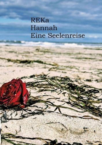 Hannah - Eine Seelenreise: Eine Seelenreise zur Dualseele und Twinflame, zu Gott, den Erzengeln und zu dir selbst