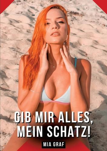 Gib mir alles, mein Schatz!: Geschichten mit explizitem Sex für Erwachsene